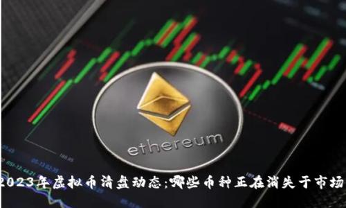 2023年虚拟币清盘动态：哪些币种正在消失于市场？