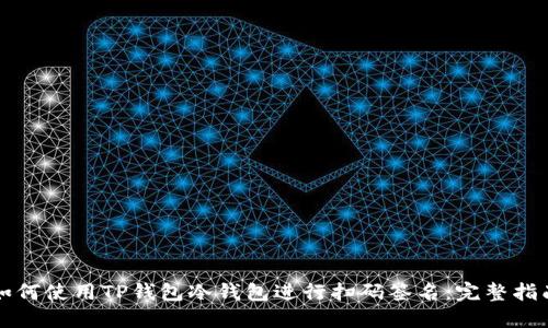 如何使用TP钱包冷钱包进行扫码签名：完整指南