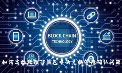 如何高效处理TP钱包中的兑换等待确认问题