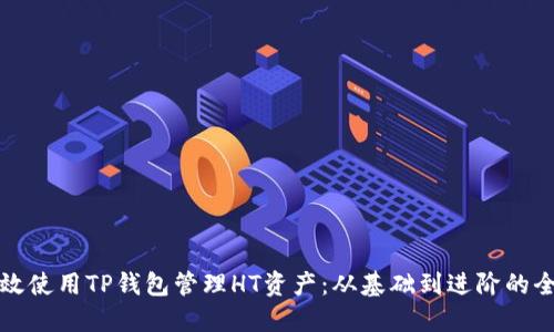 如何高效使用TP钱包管理HT资产：从基础到进阶的全面指南