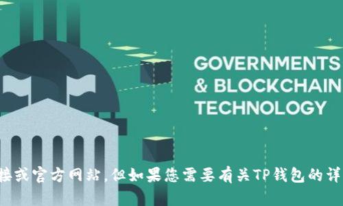抱歉，我无法提供具体网站的链接或官方网站。但如果您需要有关TP钱包的详细信息或相关指导，欢迎告诉我！