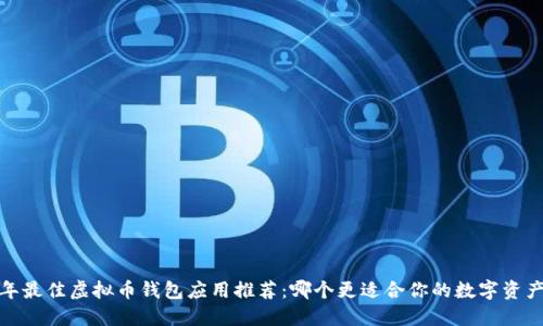 2023年最佳虚拟币钱包应用推荐：哪个更适合你的数字资产管理？