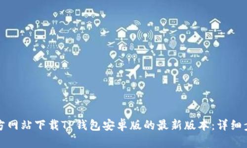 如何从官方网站下载TP钱包安卓版的最新版本：详细步骤与技巧