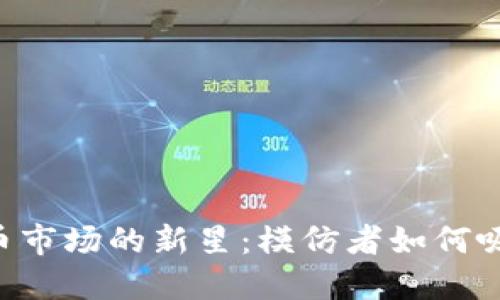 alexbr 虚拟货币市场的新星：模仿者如何吸引投资者与用户