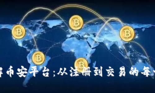 全面了解币安平台：从注册到交易的每一个步骤