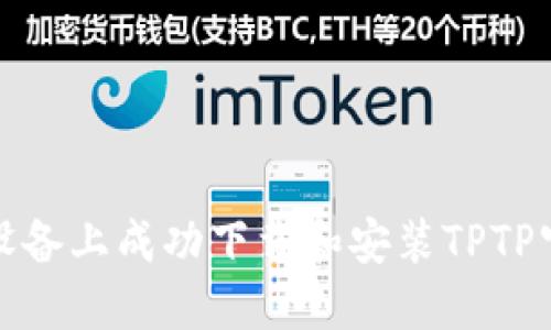 如何在不同设备上成功下载和安装TPTP官方应用程序