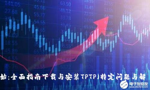 从零开始：全面指南下载与安装TPTP（特定问题与解題平台）