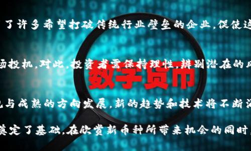 在2019年，虚拟币市场经历了快速的发展与变化，许多新的数字货币相继发行。虽然由于市场上不断新增的项目数量很庞大，具体准确的数字难以给出，通常的数据提供机构会使用区块链数据分析工具，来统计该年度增加的币种。根据各大加密货币数据提供参考，由2019年发行的虚拟币总数大致在数千种上下。

以下是一些相关的细节：

2019年虚拟币市场背景
2019年是虚拟货币生态系统重要的一年，整体市场情绪受到了比特币价格波动的直接影响，尤其是在2019年5月，比特币价格突破了8000美元，这引发了市场的热潮。同时，区块链技术的应用扩展到了多个领域，包括金融、供应链、游戏和互联网等。这一年中，很多初创公司启动了ICO（首次代币发行），以筹集资金，进一步推动了新币的发行。

新币种的发行及监管
2019年，区块链项目方发行的新币种多种多样，包括受欢迎的DeFi（去中心化金融）项目、稳定币、游戏代币和NFT（非同质化代币）。随着市场的繁荣，监管机构开始注意到虚拟货币市场的动态，多个国家和地区开始推出相关的监管框架，以确保投资者的安全，维护市场的稳定性。

区块链技术的普及
这年，区块链技术也得到了更广泛的应用，许多行业开始探索如何将这项技术融入到自身业务中，以提高透明度和效率。区块链的去中心化特性吸引了许多希望打破传统行业壁垒的企业，促使这些企业发行自己的数字货币作为生态系统的一部分。

虚拟币的泡沫与风险
随着新币种的激增，市场上也出现了许多不成熟项目，这为投资者带来了风险。在各种新兴的虚拟币中，有些项目缺乏实质基础，其价值大多依靠市场投机。对此，投资者需保持理性，辨别潜在的风险，对于一些不明来源或缺乏透明度的项目应谨慎投资。

总结与前瞻
总体来看，2019年虚拟币市场的蓬勃发展给投资者和创业者提供了丰富的机遇与挑战。在经历了这一年的兴衰之后，未来的虚拟币市场将向着合规与成熟的方向发展，新的趋势和技术将不断涌现，推动行业的革新与进步。

通过以上分析，我们可以看到2019年发行的虚拟币种类繁多，各有其独特的特征和市场定位。尽管这个年度波动较大，但它为数字货币的未来发展奠定了基础。在欣赏新币种所带来机会的同时，合理的风险管理同样不可忽视。