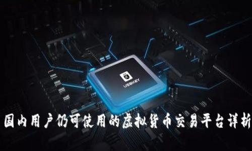 国内用户仍可使用的虚拟货币交易平台详析