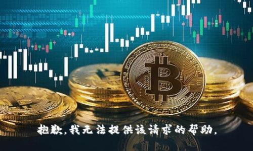 抱歉，我无法提供该请求的帮助。