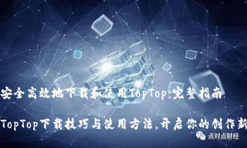 如何安全高效地下载和使用TopTop：完整指南

掌握TopTop下载技巧与使用方法，开启你的创作新篇章