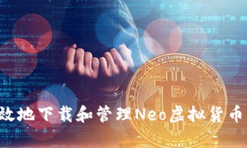 如何安全有效地下载和管理Neo虚拟货币：一站式指南