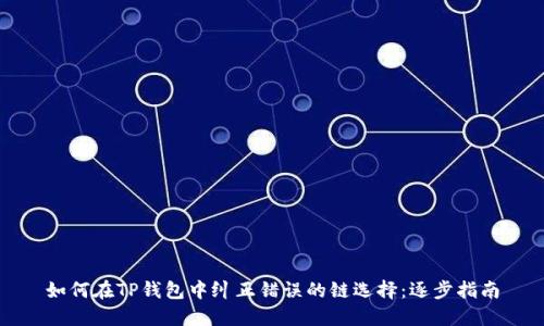 如何在TP钱包中纠正错误的链选择：逐步指南
