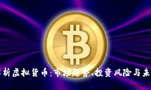全面解析虚拟货币：市场趋势、投资风险与未来展望