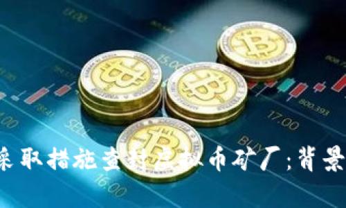 如何有效监管和采取措施查封虚拟币矿厂：背景、挑战与未来策略