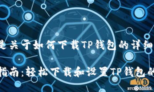 下面是关于如何下载TP钱包的详细介绍：

全面指南：轻松下载和设置TP钱包的步骤