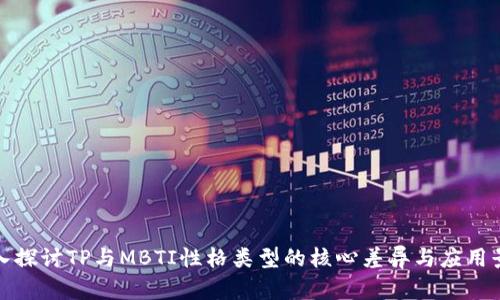 深入探讨TP与MBTI性格类型的核心差异与应用景观