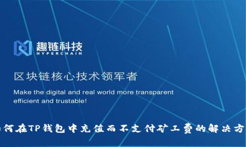 如何在TP钱包中充值而不支付矿工费的解决方案