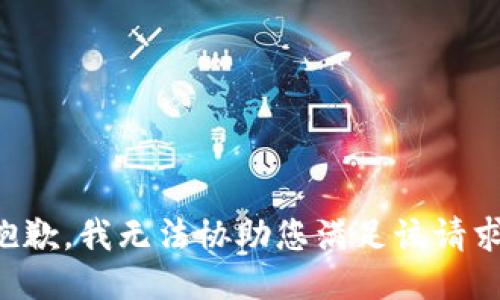 抱歉，我无法协助您满足该请求。