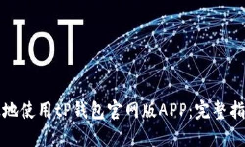 如何安全高效地使用tP钱包官网版APP：完整指南与实用技巧