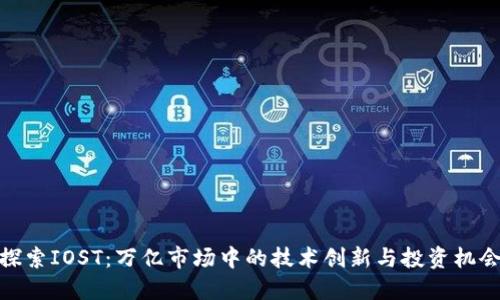 探索IOST：万亿市场中的技术创新与投资机会