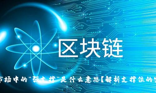 虚拟货币市场中的“强支撑”是什么意思？解析支撑位的实质与影响