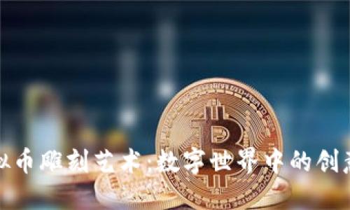 探索虚拟币雕刻艺术：数字世界中的创意与价值
