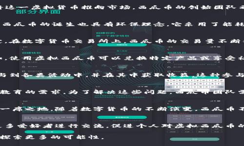 : 探索虚拟西瓜币的起源、市场动态及其对社区的影响

西瓜币,虚拟货币,区块链,社区经济/guanjianci

引言：虚拟货币的新星
在数字经济迅猛发展的今天，各种虚拟货币不断涌现。其中，虚拟西瓜币作为一种新兴的数字资产，逐渐引起了投资者、企业和消费者的关注。它不仅是一种交换媒介，更在诸多社区活动中扮演着重要角色。本篇文章将对虚拟西瓜币的起源、其在市场上的动态，以及对相关社区的深远影响进行全面分析。

一、虚拟西瓜币的起源与发展
虚拟西瓜币的概念最初源自于一个由数字货币爱好者组成的小型社区。随着更多人加入，这个理想变得愈发具体化，团队于2019年决定将这一虚拟货币推向市场。西瓜币的创始团队希望通过这个项目，不仅仅提供一个交易平台，更重要的是建立一个积极的社区氛围，通过数字货币的实际应用促进成员间的互动。

二、虚拟西瓜币的运作机制
虚拟西瓜币的运行基于区块链技术，用户可以在平台上进行购买、出售及交易。不同于传统货币，西瓜币的交易不受地理位置的限制。同时，西瓜币的诞生也具有环保理念，它采用了能耗较低的共识算法，大幅度减少了对环境的影响。

三、市场动态分析
自推出以来，虚拟西瓜币的市场反应非常活跃。最初的价格虽然波动较大，但是随着社区成员增长和市场认知度提高，西瓜币逐渐趋于稳定。在数字货币交易所上，西瓜币的交易量不断攀升，吸引了越来越多的投资目光。

四、虚拟西瓜币的实际应用
作为一种新兴的虚拟货币，西瓜币的应用场景不断扩展。它不仅可以用于在线购物，还可以作为参与社区活动或推广项目的激励手段。例如，使用虚拟西瓜币可以兑换特定产品或享受社区组织的活动折扣。此外，许多企业也开始接受西瓜币作为一种支付方式，这标志着其消费潜力逐渐显现。

五、对社区的影响
虚拟西瓜币的推出，激活了许多社区的发展。它鼓励成员之间的交流与合作，促进了资源共享。通过持有和使用西瓜币，社区成员更容易参与到各类活动中，并在其中获取收益。这种参与感和归属感，使得社区的凝聚力明显增强。

六、未来展望与挑战
虽然虚拟西瓜币展现出了强大的市场潜力，但其发展之路并非一帆风顺。面临的挑战包括监管政策的不确定性、市场竞争的加剧以及用户教育的需求。为了解决这些问题，西瓜币团队需要加强与政策制定者的沟通，技术架构，并提供更多教育资源给用户。

总结：虚拟西瓜币的前景
虚拟西瓜币作为新兴的数字资产，代表着未来数字经济的一部分。通过有效的市场策略和积极的社区建设，西瓜币将在未来的市场中占有一席之地。随着数字货币的不断演变，西瓜币不仅仅是一种交易工具，更是连接人们、促进合作及共享的桥梁。通过深入的理解和应用，虚拟西瓜币将为用户和投资者带来无限的可能性。

附录
为了更好地支持对虚拟西瓜币的认识，建议大家定期关注相关的市场动态和社区讨论。加入相关的社交平台，能够及时获得重要信息，与更多爱好者进行交流，促进个人对虚拟西瓜币的理解和使用。

以上内容为虚拟西瓜币的全面介绍，通过多角度的分析与讨论，希望能为您提供有价值的信息，助力您在这个充满活力的数字货币世界中探索更多的可能性。