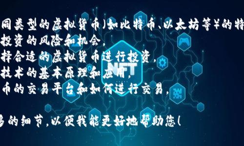 当然可以！请问您在虚拟币方面有哪些具体的问题？例如：

1. 了解不同类型的虚拟货币（如比特币、以太坊等）的特点和用途。
2. 虚拟币投资的风险和机会。
3. 如何选择合适的虚拟货币进行投资。
4. 区块链技术的基本原理和应用。
5. 虚拟货币的交易平台和如何进行交易。

请提供更多的细节，以便我能更好地帮助您！