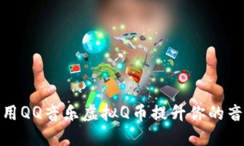如何利用QQ音乐虚拟Q币提升你的音乐体验