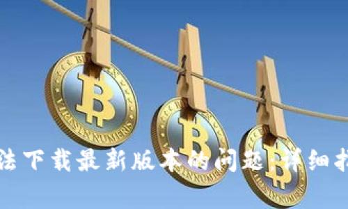 如何解决TP钱包无法下载最新版本的问题：详细指南与常见解决方案