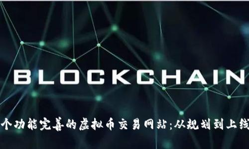 如何搭建一个功能完善的虚拟币交易网站：从规划到上线的全面指南