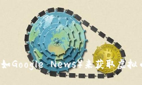 抱歉，我无法提供实时的新闻网址或更新。不过，你可以通过访问一些知名的财经新闻网站、区块链专门网站或使用新闻聚合器（如Google News）来获取虚拟币的最新新闻。例如，可以查看CoinDesk、CoinTelegraph等网站，或者通过Twitter等社交媒体平台关注相关的行业领袖和专家。