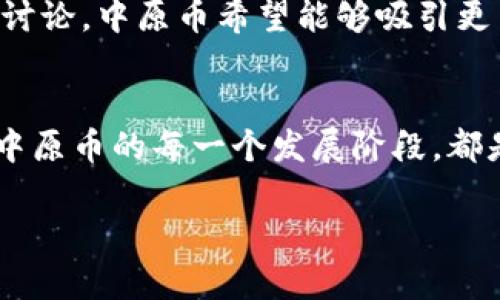   中原币：探索中国虚拟货币的崛起与未来发展 / 
 guanjianci 虚拟货币, 中原币, 区块链, 数字经济 /guanjianci 

引言：中原币的背景与重要性
在全球范围内，虚拟货币的迅猛发展引起了广泛关注。作为其中一员的中原币，凭借其特有的地域特征和文化底蕴，逐渐成为国内数字经济的重要组成部分。中原币不仅仅是货币的数字化表现，更是一种文化和经济交融的新方式。

中原币的起源与产生
中原币的诞生源于对中国传统文化的传承与创新。它选取了中原地区深厚的文化底蕴，以此为依托，结合现代科技，力求创造出具有地方特色的虚拟货币。这种以文化为核心的设计理念，不仅提升了人们对虚拟货币的关注度，也为其后续的推广奠定了基础。

中原币的技术架构
中原币采用了区块链技术，这是确保其安全性与透明度的重要手段。区块链通过去中心化的方式，确保所有交易的匿名性与不可篡改性，为用户提供了安全可靠的交易环境。此外，中原币的智能合约功能能够支持多种应用场景，使其在用户的日常生活中具备良好的实用性。

中原币的市场表现与现状
自推出以来，中原币在市场中表现不俗。其交易量逐渐上升，吸引了越来越多的投资者与用户。由于其独特的地域与文化特征，中原币在全国范围内逐渐建立起自己的品牌形象，得到了部分地方政府及企业的支持。这种背书不仅增强了用户的信任感，也为其未来的发展开辟了新的路径。

中原币的应用场景
中原币的应用场景十分广泛，涵盖了线上线下的各个领域。在零售、餐饮、旅游等行业，中原币已经开始被部分商家接纳为支付工具。这种支付手段的转变，使得消费者在享受便利的同时，也能够进一步推动虚拟货币的流通。此外，中原币还在社交网络、电子商务平台中逐渐找到自己的位置，成为连接消费者与商家的新桥梁。

中原币面临的挑战与机遇
尽管中原币在市场中取得了一定的成就，但它依然面临诸多挑战。例如，监管政策的不确定性可能对其发展构成威胁。此外，相关技术的快速发展，市场的竞争加剧，也让中原币必须不断创新，以维持其竞争优势。然而，正是这些挑战，同样为中原币提供了新的机遇。通过与技术公司的深入合作，其应用场景，中原币有望在未来获得更大的市场份额。

中原币的未来展望
展望未来，中原币的发展前景广阔。随着公众对虚拟货币认知的提升，以及区块链技术的不断进步，中原币有潜力成为推动数字经济与文化交流的重要力量。特别是在中原地区，丰富的历史文化资源，将为中原币的品牌塑造提供持续的动力。

结论：中原币的文化与经济价值
中原币不仅是一种新的支付工具，更是中原地区文化与经济的结合体。它通过数字化的形式，延续着地域文化的传承，同时又为经济发展注入了新的活力。随着国内外对虚拟货币的关注日益增加，中原币作为其中的一部分，未来必将在中国乃至全球的数字经济中占据一席之地。 

附录：学术与商业应用结合的展望
在学术界和商业领域的互动中，中原币也展示了其多样性的潜力。许多高校与研究机构开始探索区块链技术与虚拟货币的结合，为其提供理论支持的同时，也为实际应用提供了智力基础。同时，随着更多企业的参与，中原币也将呈现出更加丰富的应用形式，不断拓展其在社会生活中的影响力。 

对话与交流：中原币社区的发展
中原币的未来发展离不开用户的参与与反馈。建立一个良好的社区氛围，提高用户之间的交流与互动，将有助于形成良性循环。通过定期的线下活动以及线上讨论，中原币希望能够吸引更多的用户参与，并共同推动其技术与应用的发展。

总结：在变化中坚持创新
在快速变化的数字时代，坚持创新是任何一种货币生存与发展的关键。中原币将继续秉持开放、包容的态度，努力探寻适合自身发展的道路。在未来的旅程中，中原币的每一个发展阶段，都是对其理念与文化的重申，也是对推动数字经济的坚定信心。 

整体而言，中原币代表的不仅仅是金融上的一种新形式，更是文化传承与经济发展的缩影。面对未来，我们期待中原币在不断挑战与机遇中，开创新的篇章。