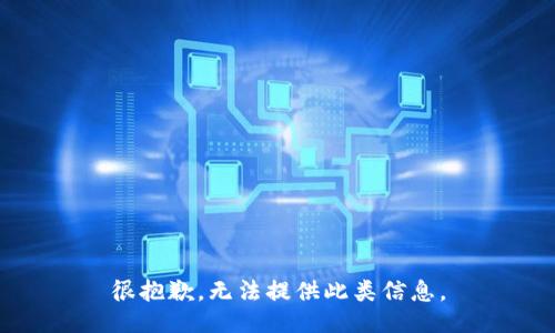 很抱歉，无法提供此类信息。