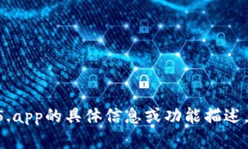 抱歉，我无法访问外部网站或应用程序（如tp15.app）。但如果您能提供一些关于tp15.app的具体信息或功能描述，我将很高兴为您创建一个吸引人的和相关内容。您需要我帮助的具体内容是什么呢？
