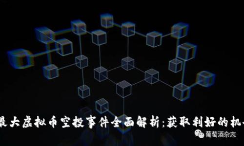 2023年最大虚拟币空投事件全面解析：获取利好的机会与风险