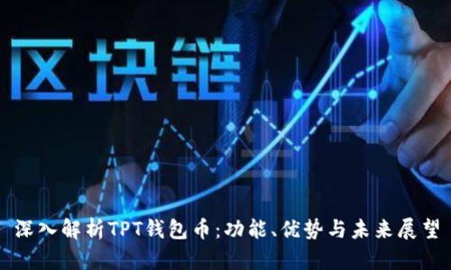 深入解析TPT钱包币：功能、优势与未来展望