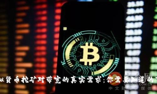 虚拟货币挖矿对带宽的真实需求：你需要知道的事项