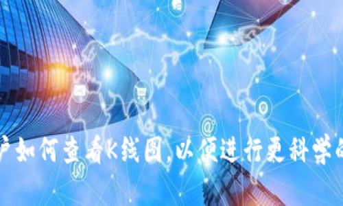 TP钱包用户如何查看K线图，以便进行更科学的投资决策