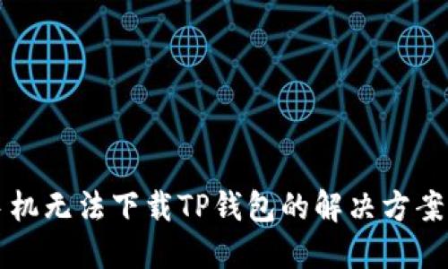 苹果手机无法下载TP钱包的解决方案与技巧