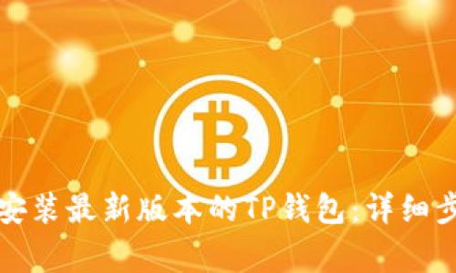 如何顺利下载安装最新版本的TP钱包：详细步骤与注意事项