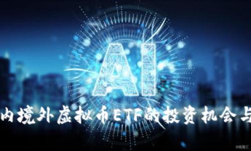 全球范围内境外虚拟币ETF的投资机会与风险分析