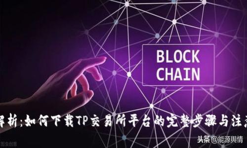 深入解析：如何下载TP交易所平台的完整步骤与注意事项