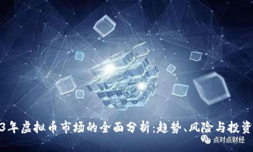 2023年虚拟币市场的全面分析：趋势、风险与投资机会