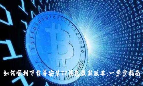 如何顺利下载并安装TP钱包最新版本：一步步指南