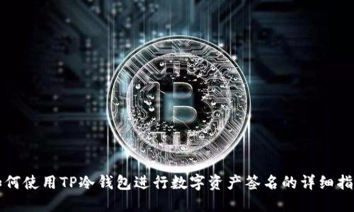 如何使用TP冷钱包进行数字资产签名的详细指南