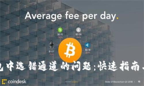 如何解决TP钱包中选错通道的问题：快速指南与详细操作步骤