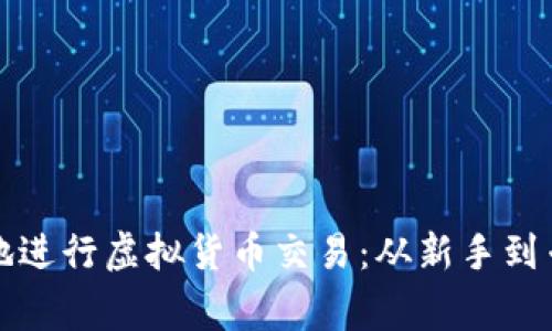 如何安全有效地进行虚拟货币交易：从新手到专家的全面指南