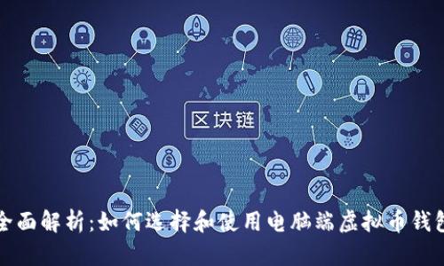 全面解析：如何选择和使用电脑端虚拟币钱包